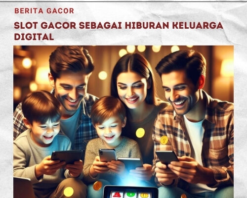 Slot Gacor sebagai Hiburan Keluarga Digital