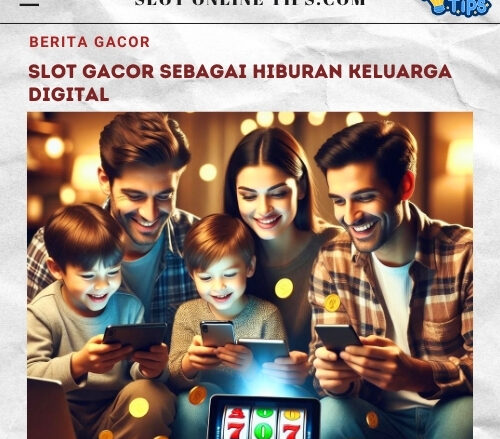 Slot Gacor sebagai Hiburan Keluarga Digital