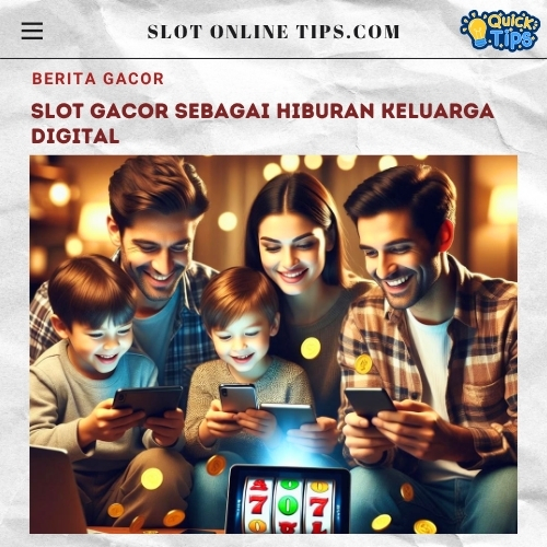 Slot Gacor sebagai Hiburan Keluarga Digital
