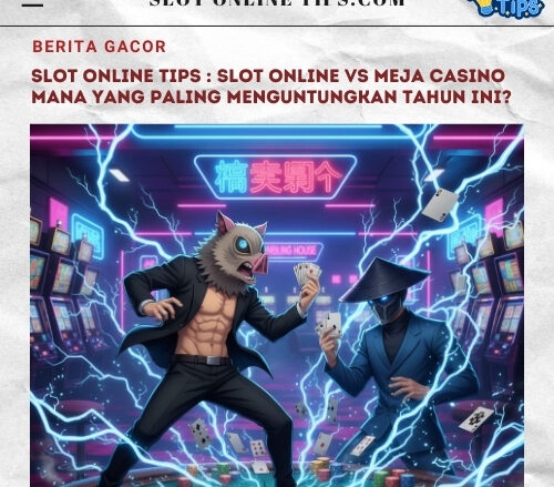 Slot Online Tips : Slot Online vs Meja Casino Mana yang Paling Menguntungkan Tahun Ini?