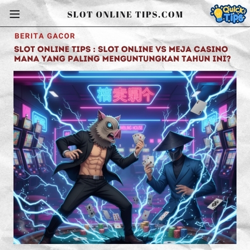 Slot Online Tips : Slot Online vs Meja Casino Mana yang Paling Menguntungkan Tahun Ini?
