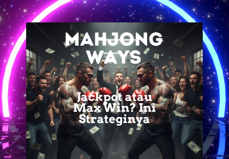 Mahjong Ways: Jackpot atau Max Win? Ini Strateginya